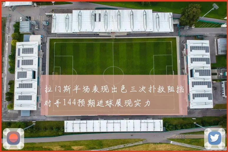 拉门斯半场表现出色三次扑救阻挡对手144预期进球展现实力